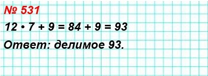 математика 5 класс номер 531. Найдите делимое, если делитель равен 12, неполное частное – 7, а остаток – 9.